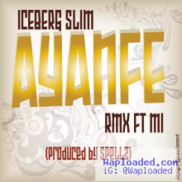 Iceberg Slim - Ayanfe (REMIX) (Prod. by Spellz)  ft. M.I & Emma Nyra